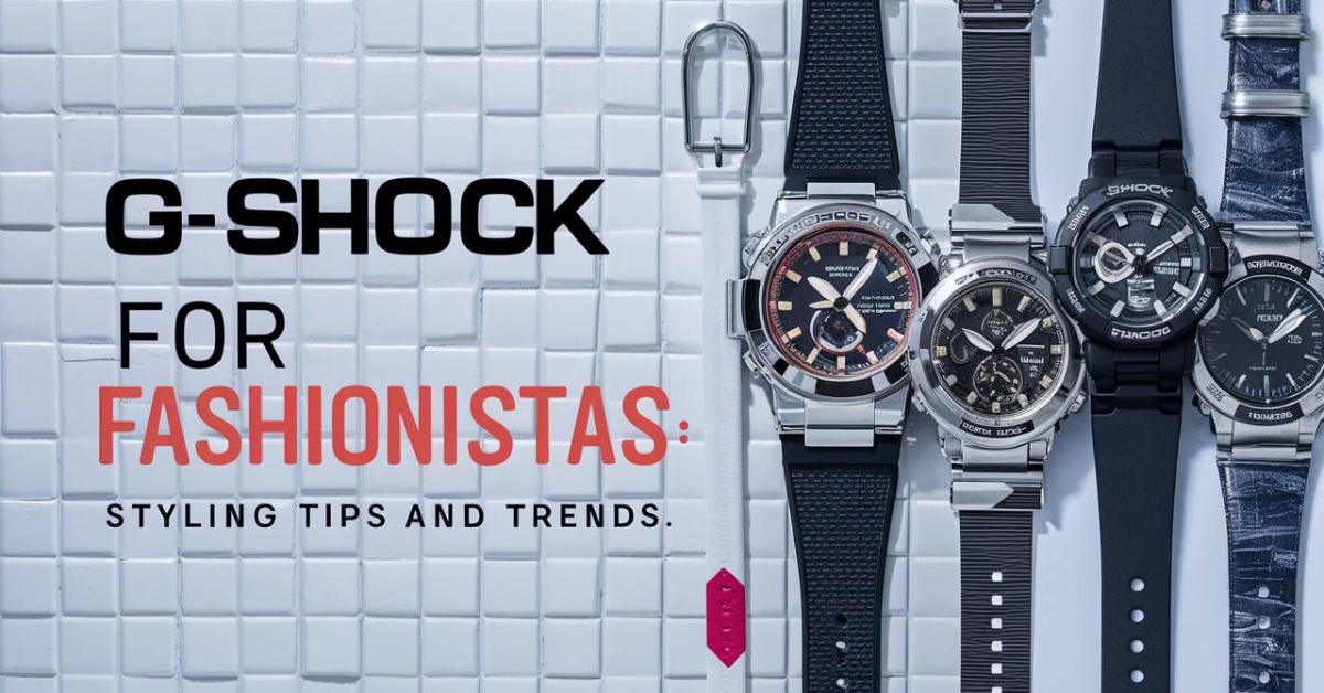 G-Shock for Fashionistas: Styling Tips and Trends