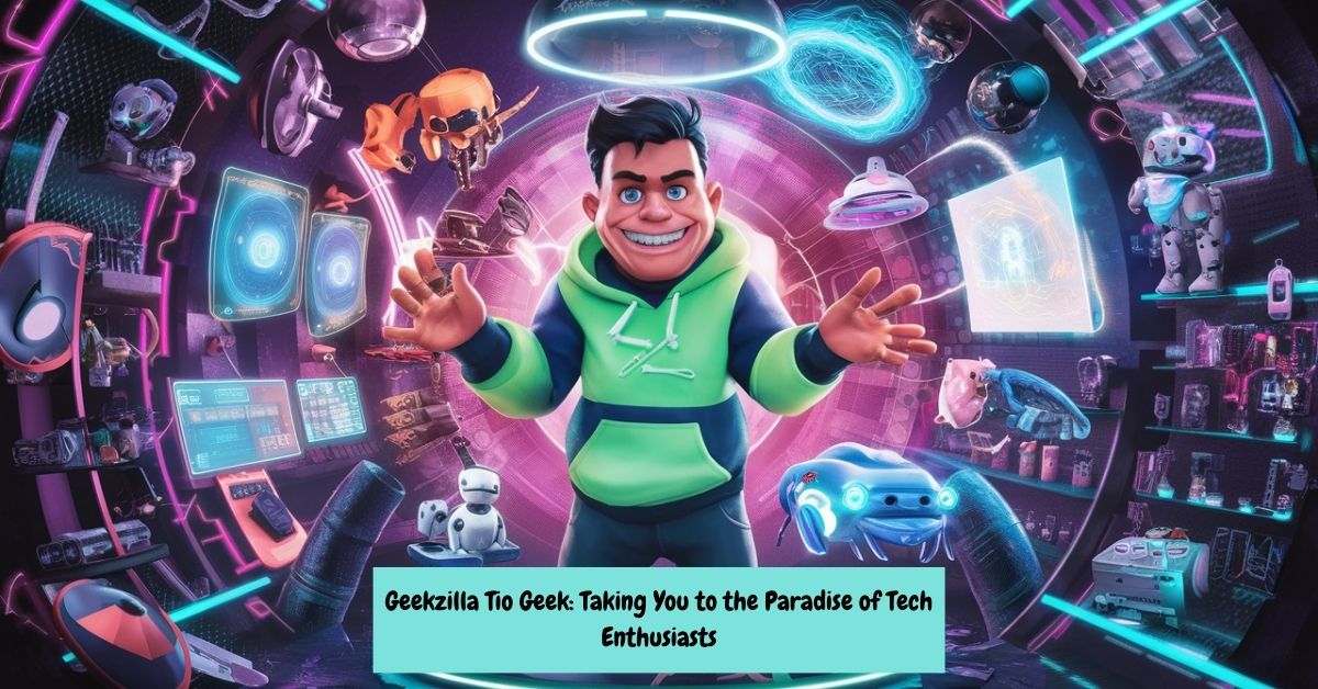 Geekzilla Tio Geek: Taking You to the Paradise of Tech Enthusiasts