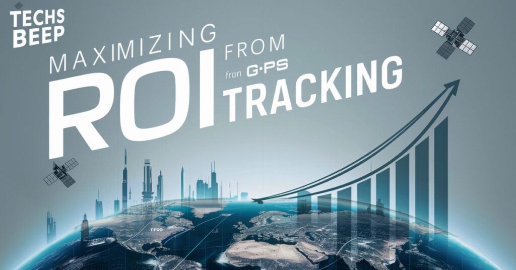 Maximizing ROI from GPS Tracking