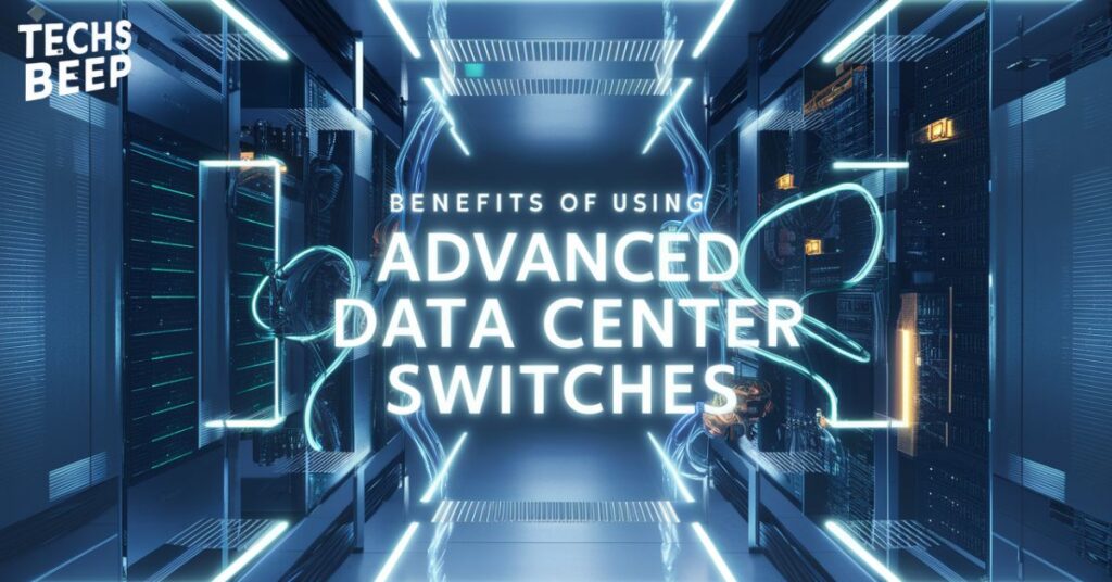 Benefits of Using Advanced Data Center Switches