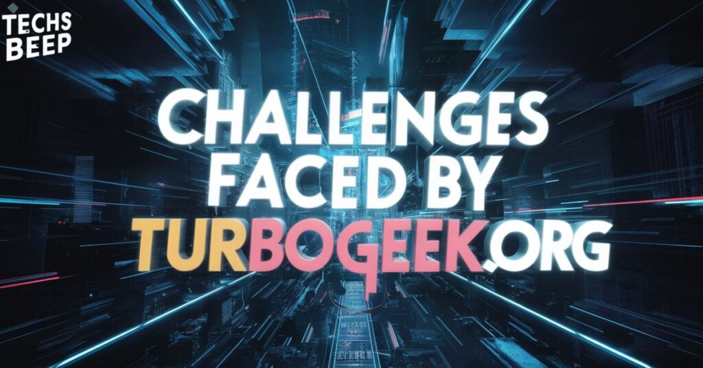 Challenges Faced by TurboGeekOrg