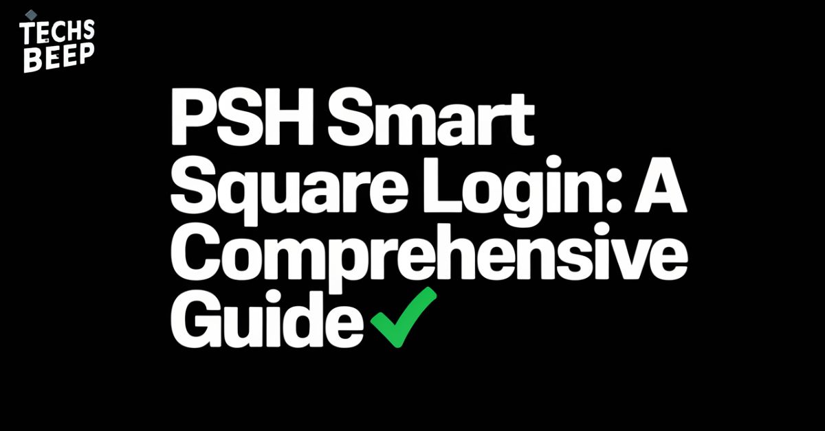 PSH Smart Square Login: A comprehensive Guide