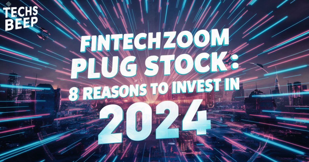 Fintechzoom Plug Stock: 8 Reasons to Invest in 2024