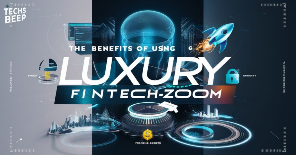 Benefits of Using Luxury FintechZoom