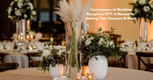 Centerpieces at Wedding Receptions NYT: A Manual for Making Your Occasion Brilliant