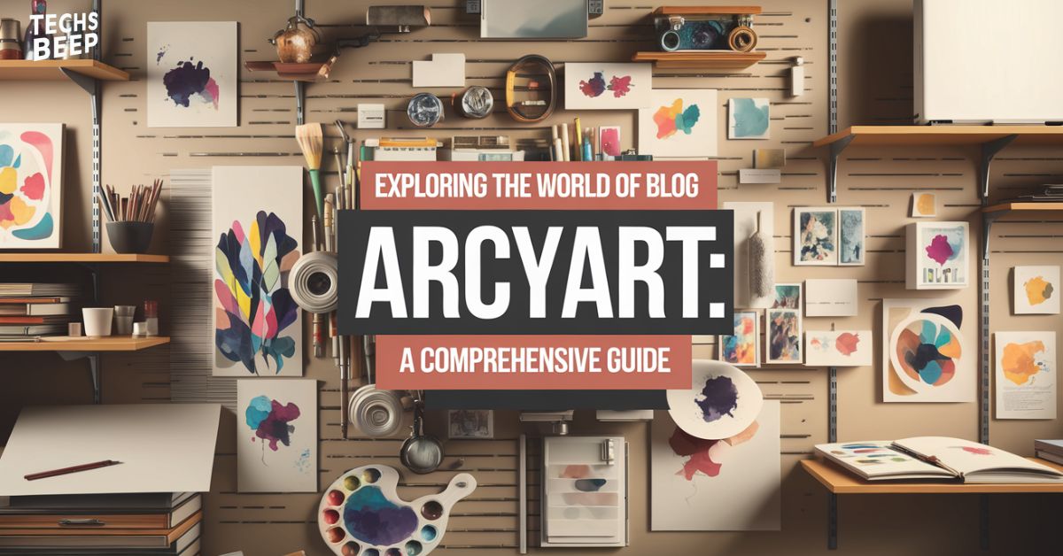 Exploring the World of Blog Arcyart: A Comprehensive Guide