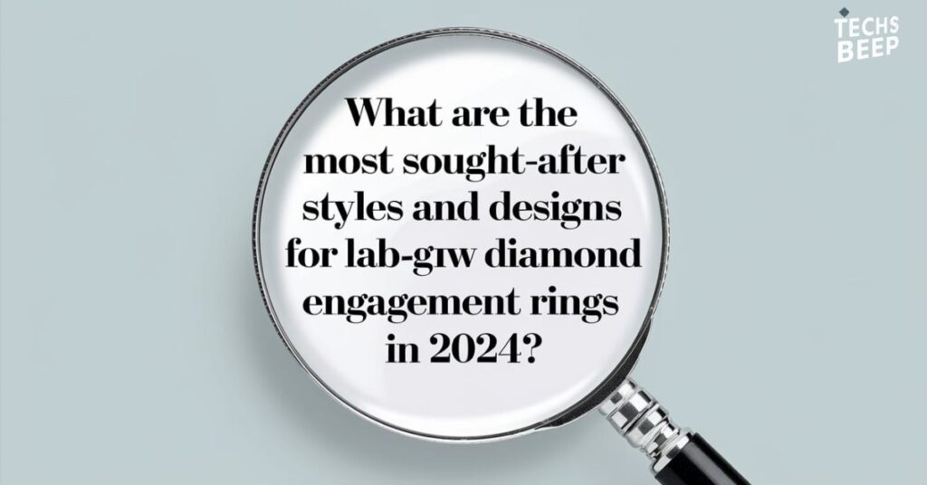 What are the Most Sought-After Styles and Designs for Lab-Grown Diamond Engagement Rings in 2024?