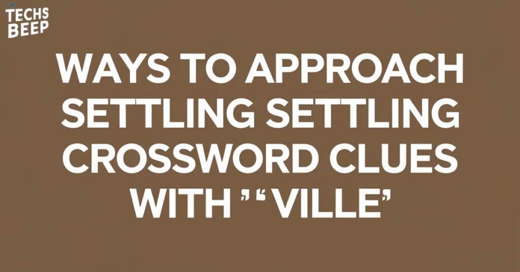 Ways to Approach Settling Crossword Clues with "Ville"