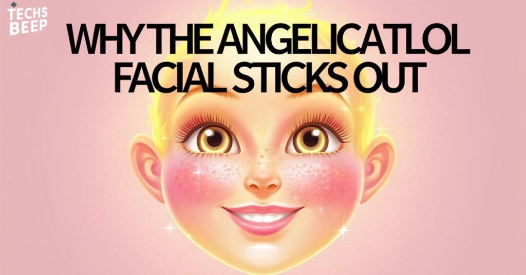 Why the Angelicatlol Facial Sticks Out