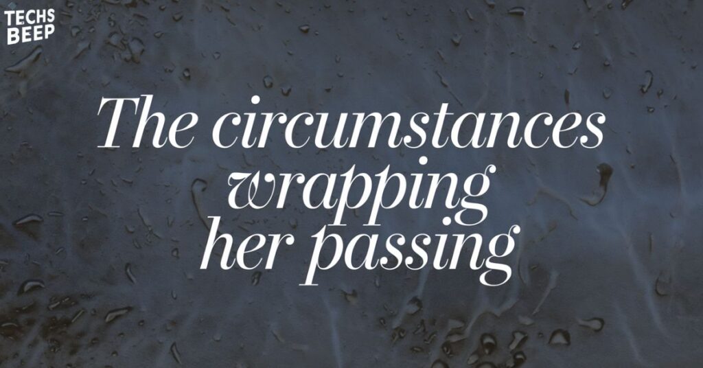 The Circumstances Wrapping her Passing